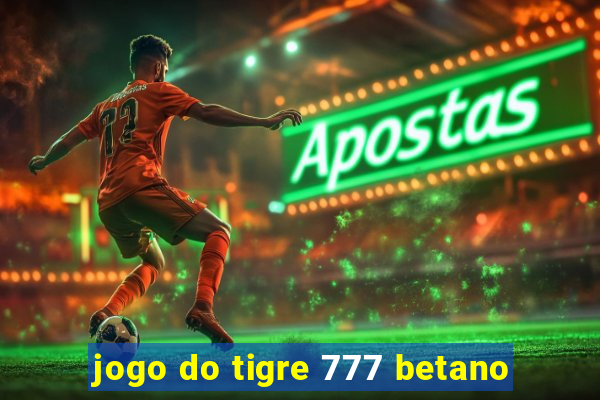 jogo do tigre 777 betano